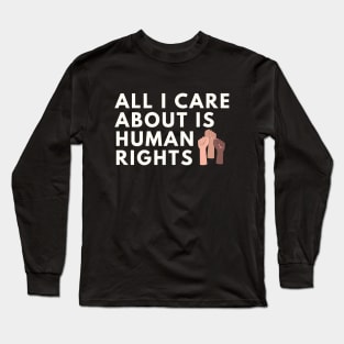 All I care about is Human Rights Long Sleeve T-Shirt